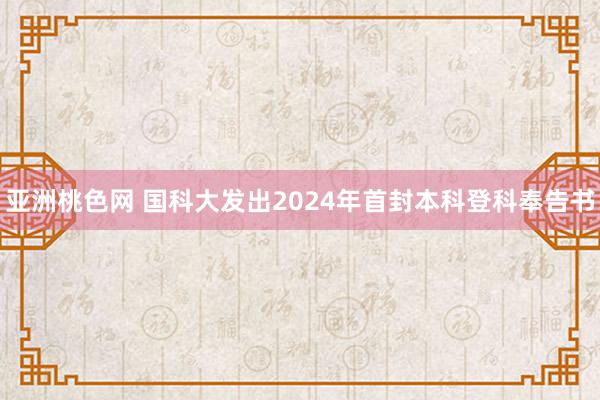 亚洲桃色网 国科大发出2024年首封本科登科奉告书