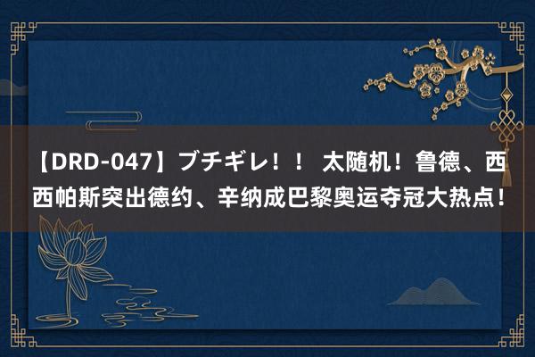 【DRD-047】ブチギレ！！ 太随机！鲁德、西西帕斯突出德约、辛纳成巴黎奥运夺冠大热点！